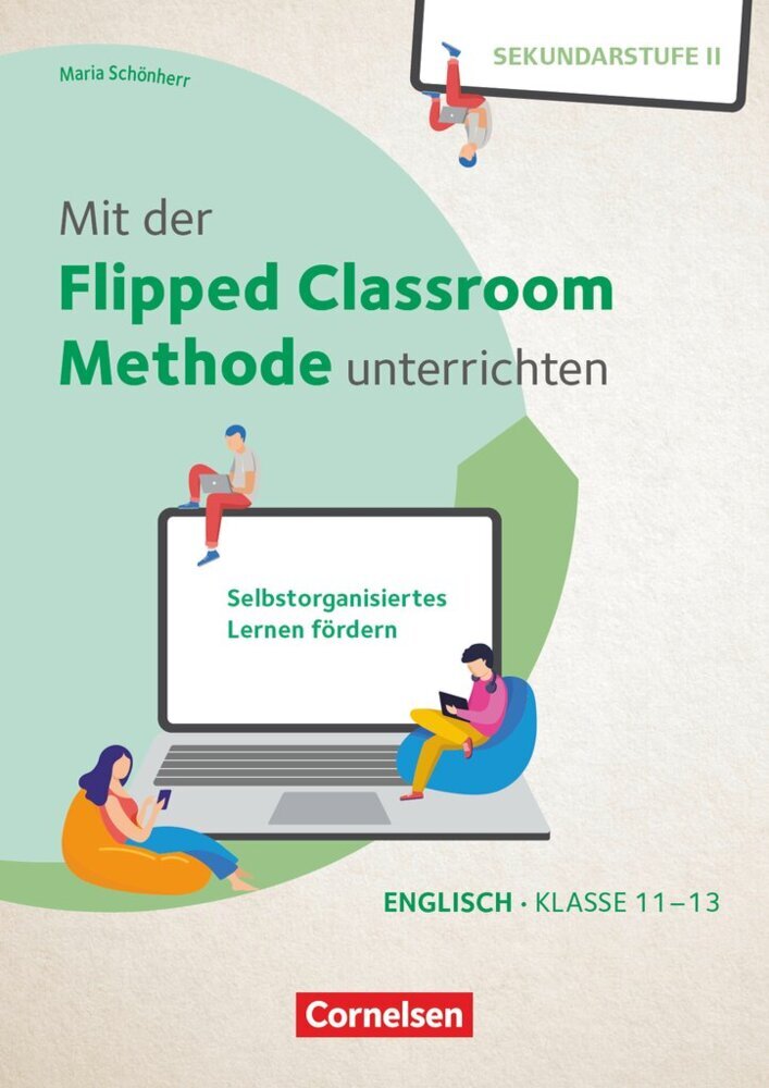 Mit der Flipped Classroom-Methode unterrichten - Selbstorganisiertes Lernen fördern - Englisch - Klasse 11-13 (Maria Schönherr)