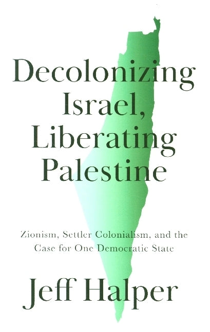 Decolonizing Israel, Liberating Palestine (Jeff Halper)