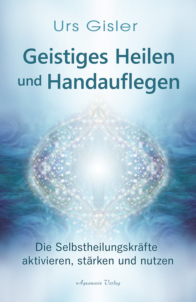 Geistiges Heilen und Handauflegen (Urs Gisler)