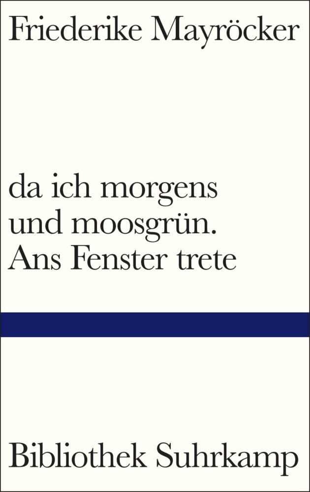 da ich morgens und moosgrün. Ans Fenster trete (Friederike Mayröcker)