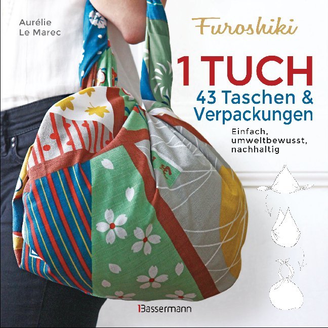 Furoshiki. Ein Tuch - 43 Taschen und Verpackungen. Einfach, umweltbewußt, nachhaltig (Aurélie Le Marec)