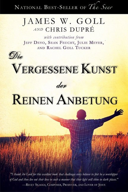 Die vergessene Kunst der reinen Anbetung (James W. Goll)