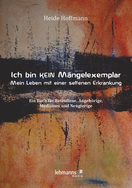 Ich bin K E I N Mängelexemplar - mein Leben mit einer seltenen Erkrankung (Heide Hoffmann)