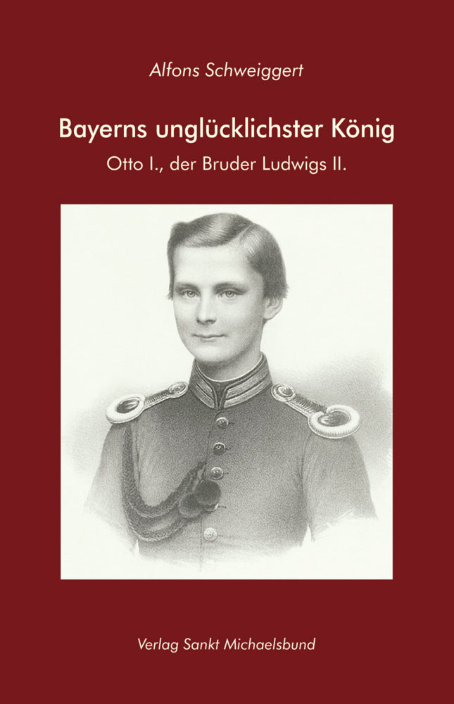 Bayerns unglücklichster König (Alfons Schweiggert)