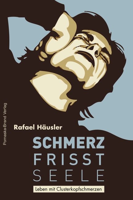 Schmerz frisst Seele - Leben mit Clusterkopfschmerz (Rafael Häusler)