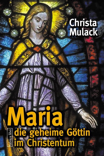 Maria, die geheime Göttin im Christentum (Christa Mulack)