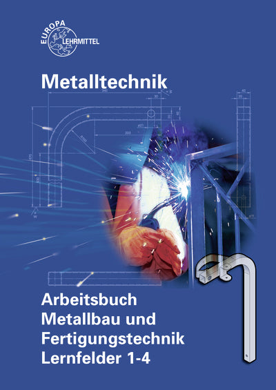 Metalltechnik: Arbeitsbuch Metallbau und Fertigungstechnik, Lernfelder 1-4 (Armin Steinmüller)