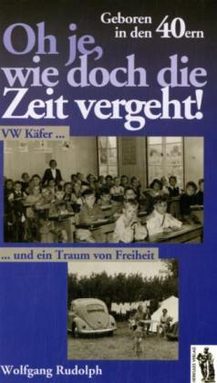 Oh je, wie doch die Zeit vergeht! Geboren in den 40ern (Wolfgang Rudolph)
