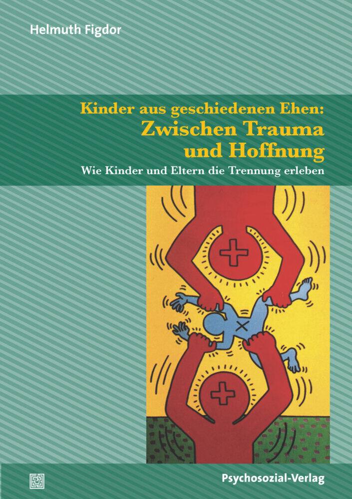 Kinder aus geschiedenen Ehen: Zwischen Trauma und Hoffnung (Helmuth Figdor)