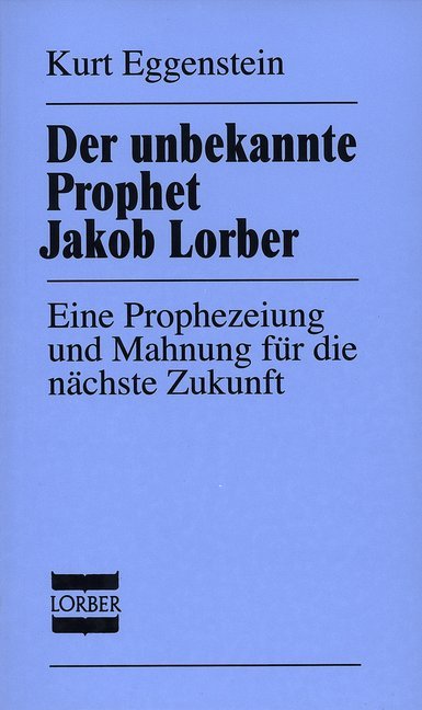 Der unbekannte Prophet Jakob Lorber (Kurt Eggenstein)