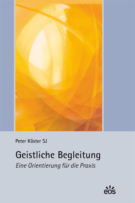 Geistliche Begleitung - Eine Orientierung für die Praxis (Peter Köster)