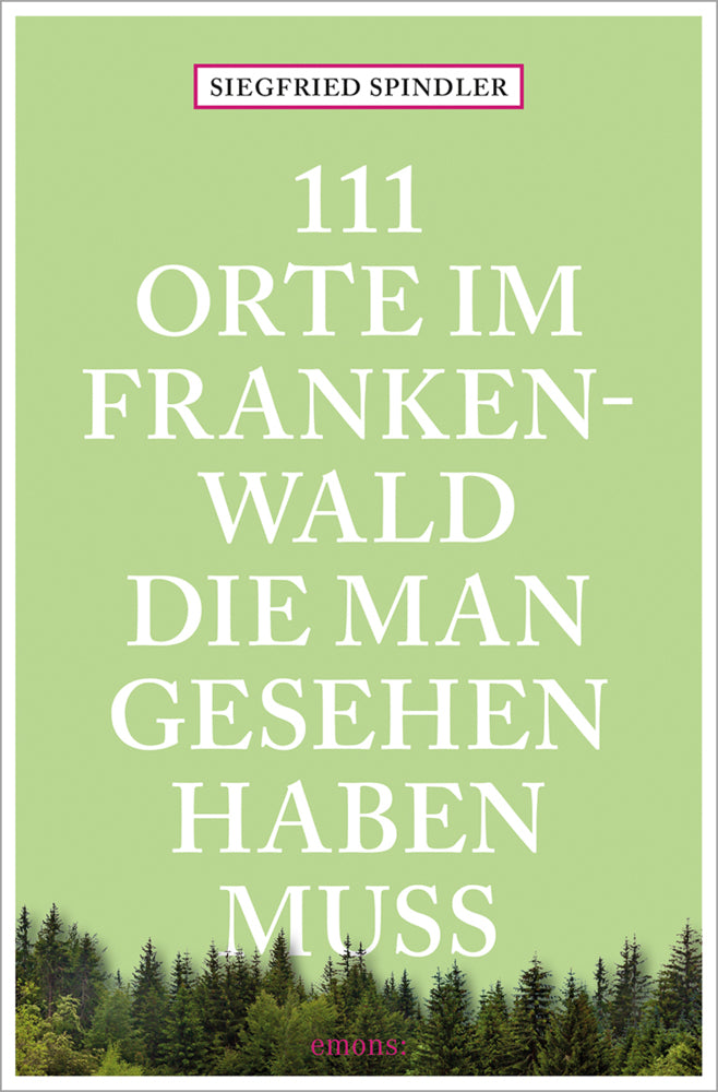 111 Orte im Frankenwald, die man gesehen haben muss (Siegfried Spindler)