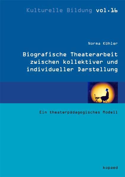 Biographische Theaterarbeit zwischen kollektiver und individueller Darstellung (Norma Köhler)