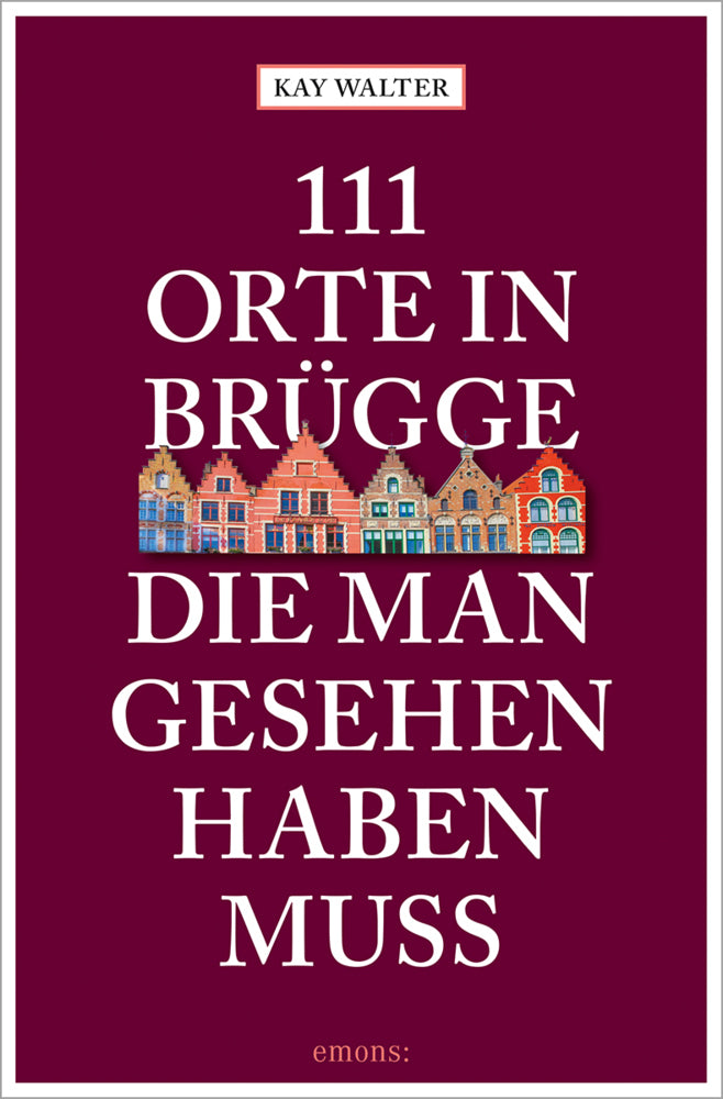 111 Orte in Brügge, die man gesehen haben muss (Kay Walter)