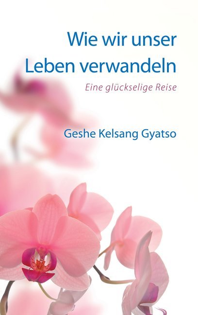 Wie wir unser Leben verwandeln (Geshe Kelsang Gyatso)