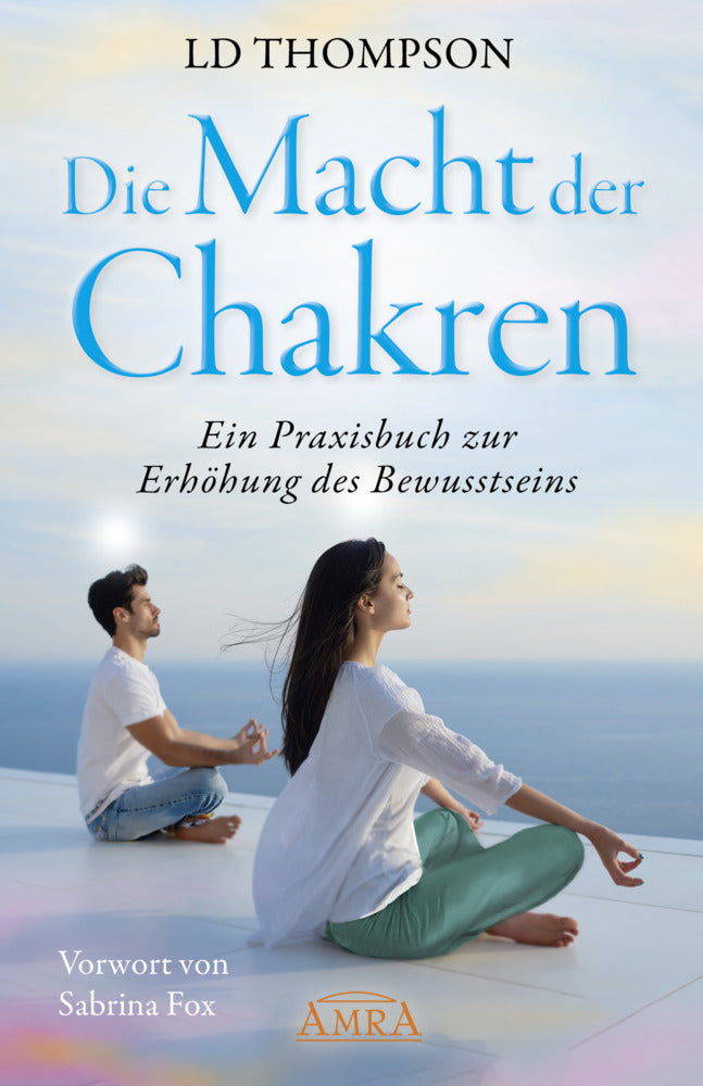 DIE MACHT DER CHAKREN: Ein Praxisbuch zur Erhöhung des Bewusstseins (L. D. Thompson)