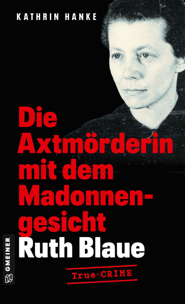Ruth Blaue - Die Axtmörderin mit dem Madonnengesicht (Kathrin Hanke)