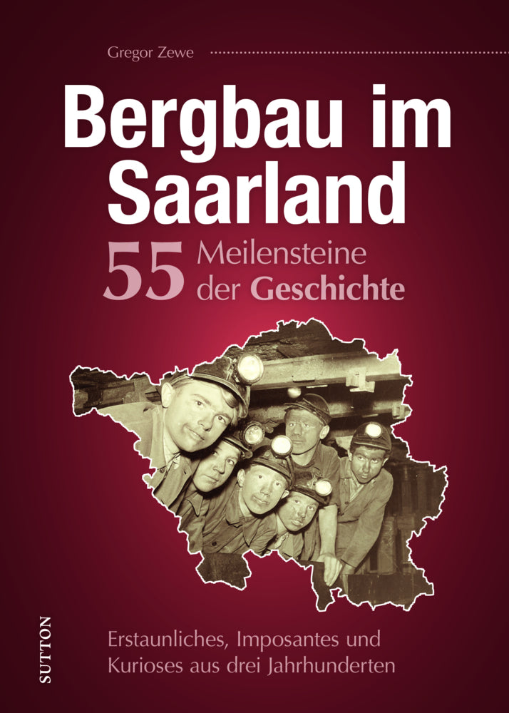 Bergbau im Saarland. 55 Meilensteine der Geschichte (Gregor Zewe)