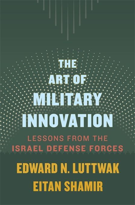 The Art of Military Innovation - Lessons from the Israel Defense Forces (Edward N. Luttwak)