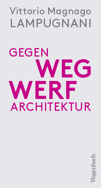 Gegen Wegwerfarchitektur (Vittorio Magnago Lampugnani)