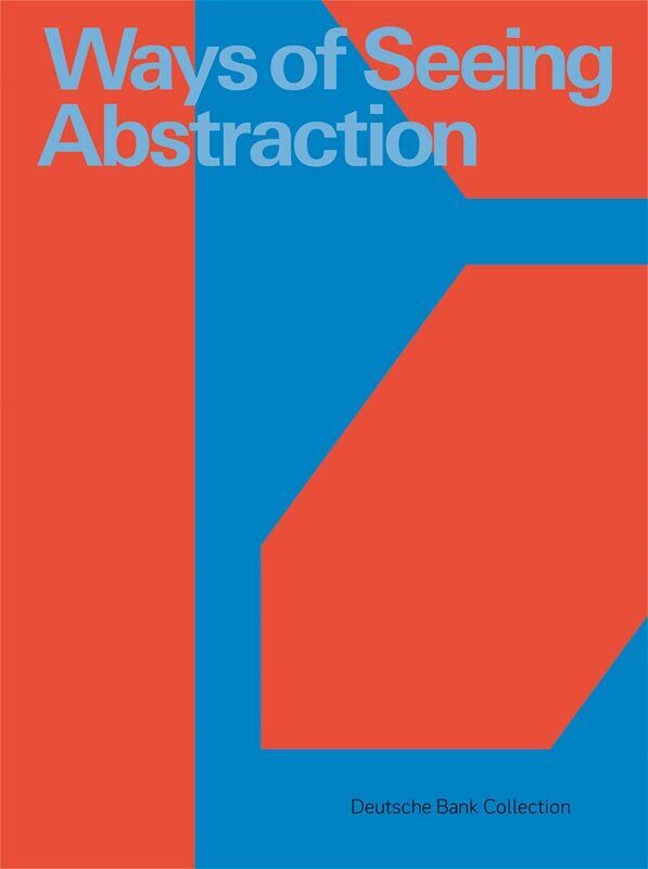 Ways of Seeing Abstraction (Palaispopulaire Deutsche Bank Ag)