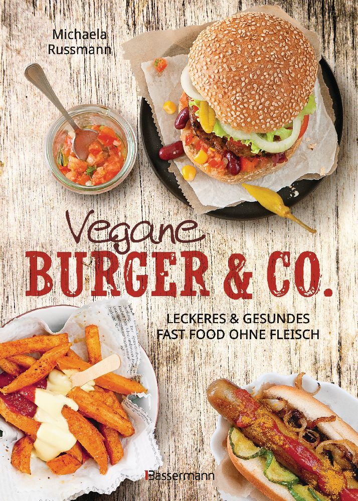 Vegane Burger & Co - Die besten Rezepte für leckeres Fast Food ohne Fleisch - (Michaela Russmann)