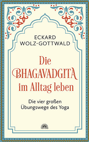 Die Bhagavadgita im Alltag leben (Eckard Wolz-Gottwald)