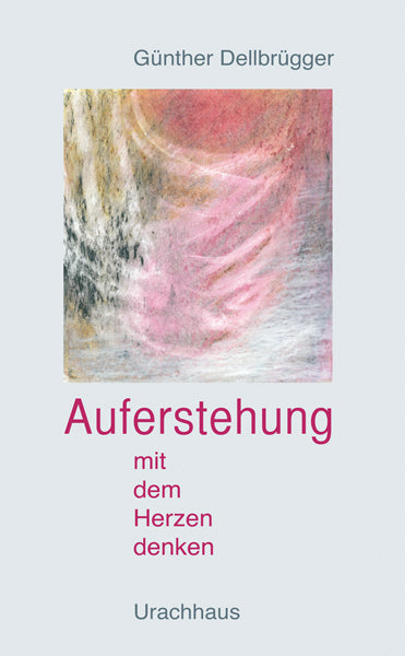 Auferstehung - Mit dem Herzen denken (Günter Dellbrügger)