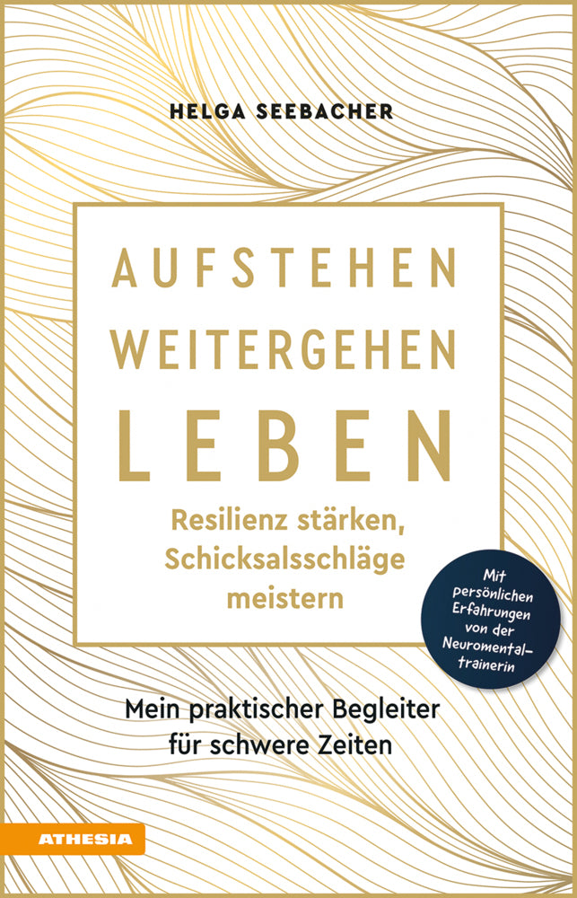 Aufstehen, weitergehen, leben: Resilienz stärken, Schicksalsschläge meistern (Helga Seebacher)