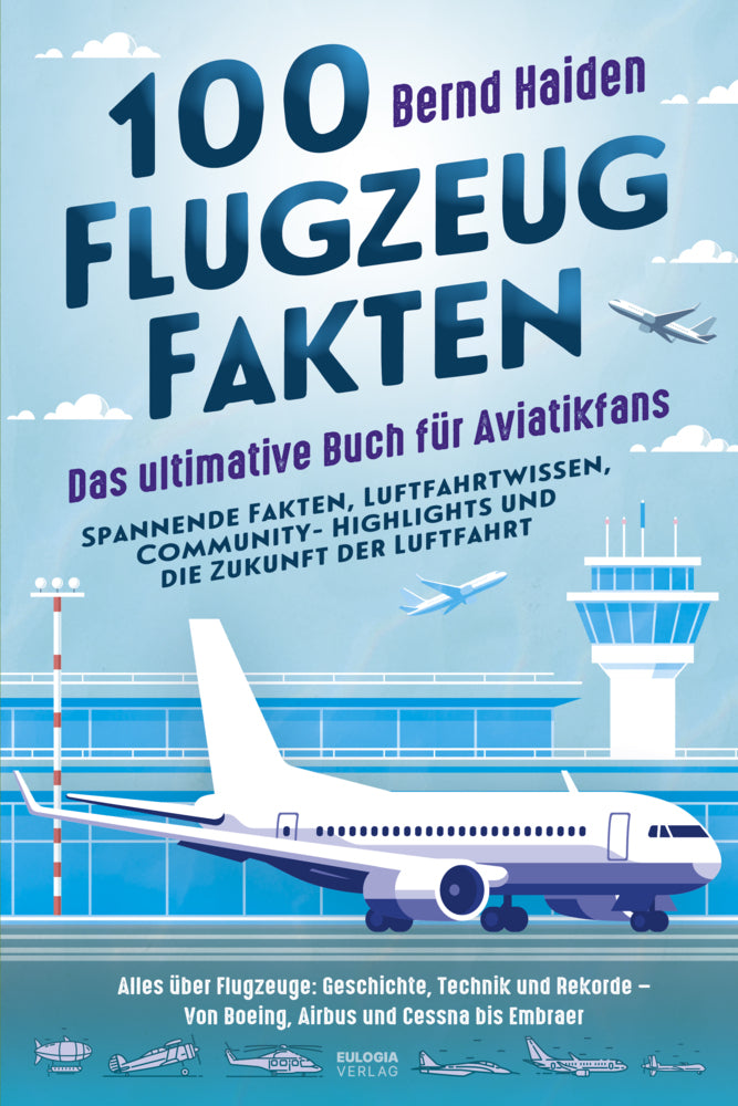 100 Flugzeug-Fakten - Das ultimative Buch für Aviatikfans: Spannende Fakten, Luftfahrtwissen, Community-Highlights und die Zukunft der Luftfahrt (Bernd Haiden)