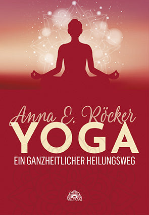 Yoga - Ein ganzheitlicher Heilungsweg (Anna E. Röcker)