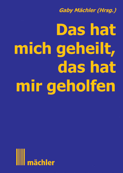 Das hat mich geheilt, das hat mir geholfen.Bd.1 (Gaby Mächler)