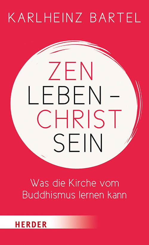 Zen leben - Christ sein (Karlheinz Bartel)