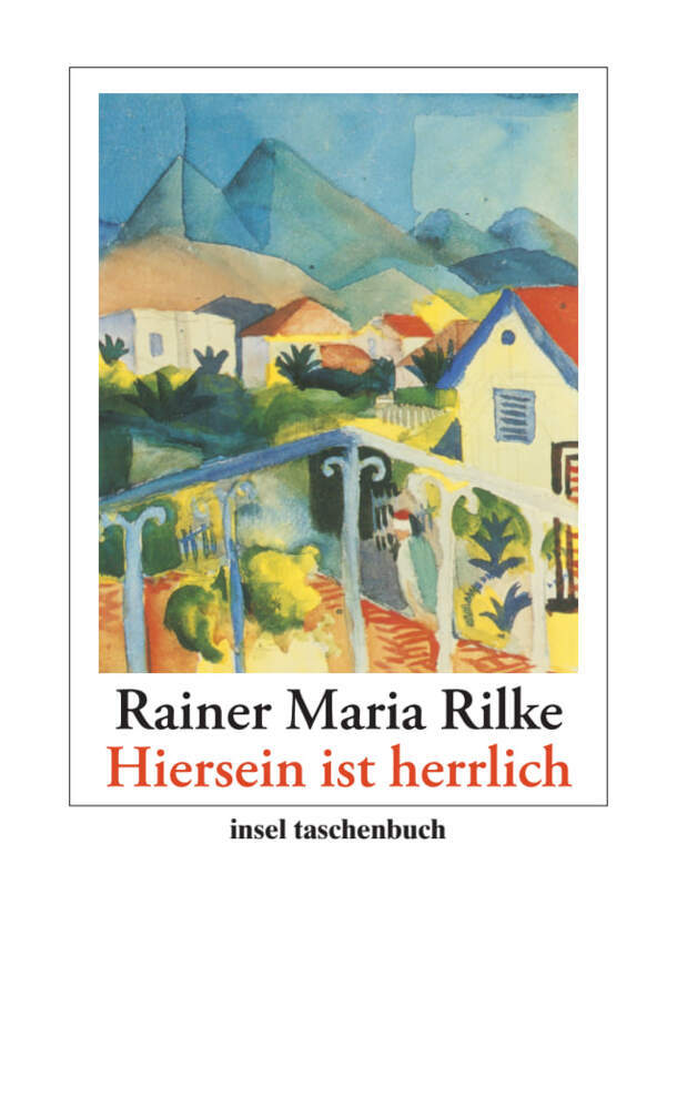 »Hiersein ist herrlich« (Rainer Maria Rilke)