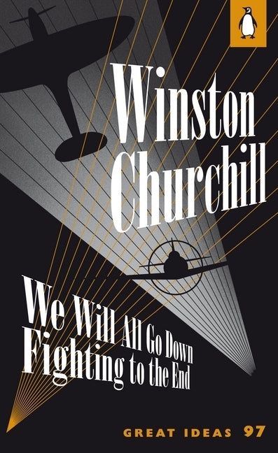 We Will All Go Down Fighting to the End (Winston S. Churchill)