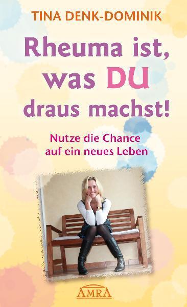 Rheuma ist, was Du draus machst! (Tina Denk-Dominik)