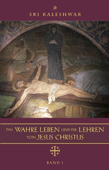 Das wahre Leben und die Lehren von Jesus Christus.Bd.1 (Sri Kaleshwar)