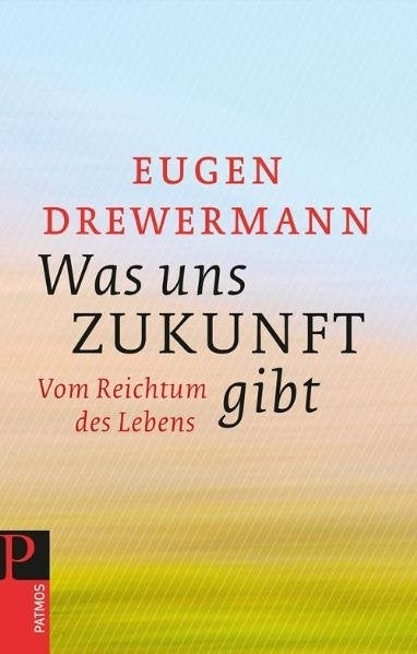 Was uns Zukunft gibt (Eugen Drewermann)