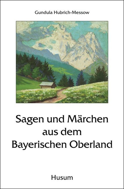 Sagen und Märchen aus dem Bayerischen Oberland (Gundula Hubrich-Messow)