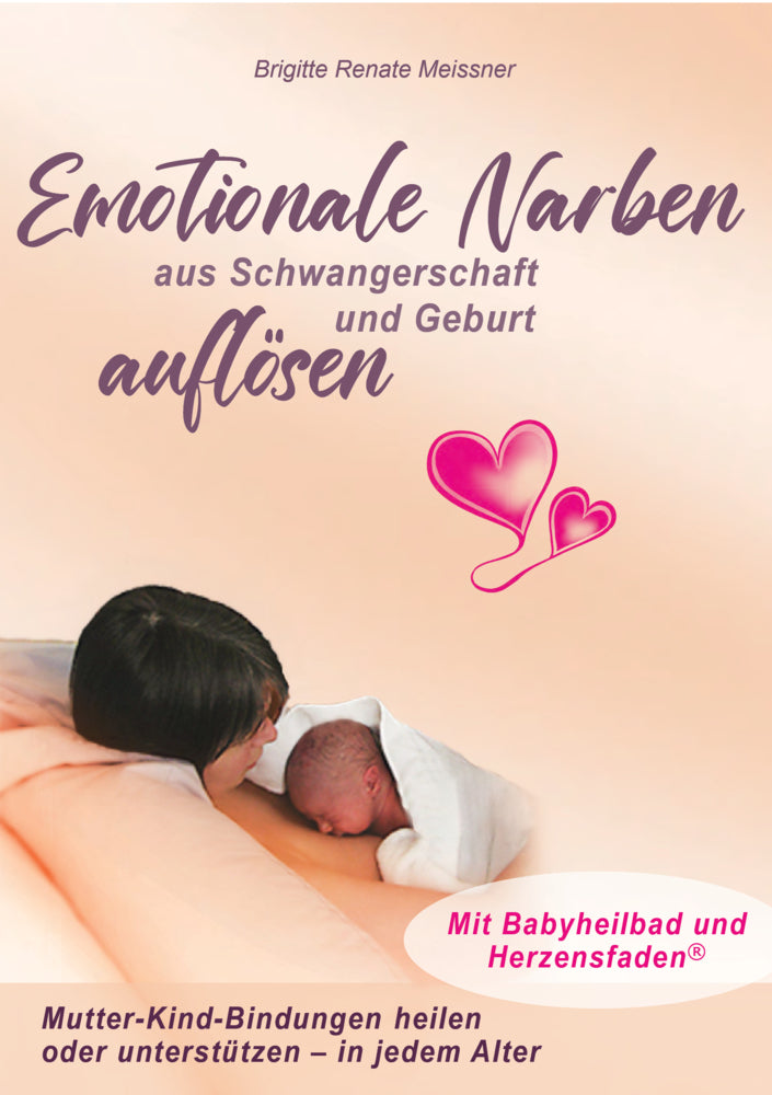 Emotionale Narben aus Schwangerschaft und Geburt auflösen (Brigitte R Meissner)