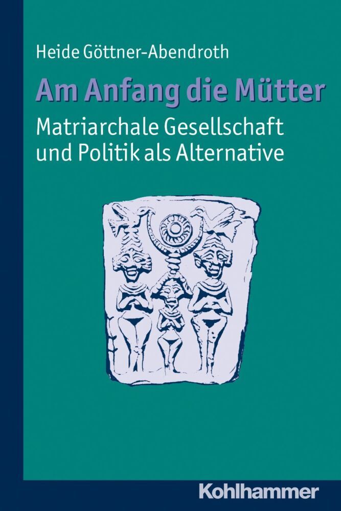 Am Anfang die Mütter - matriarchale Gesellschaft und Politik als Alternative (Heide Göttner-Abendroth)