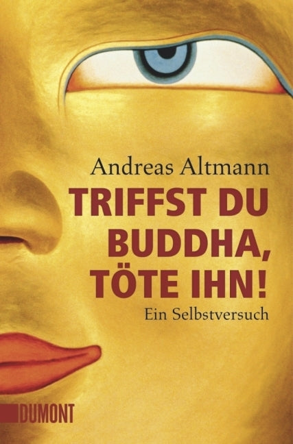 Triffst du Buddha, töte ihn! (Andreas Altmann)