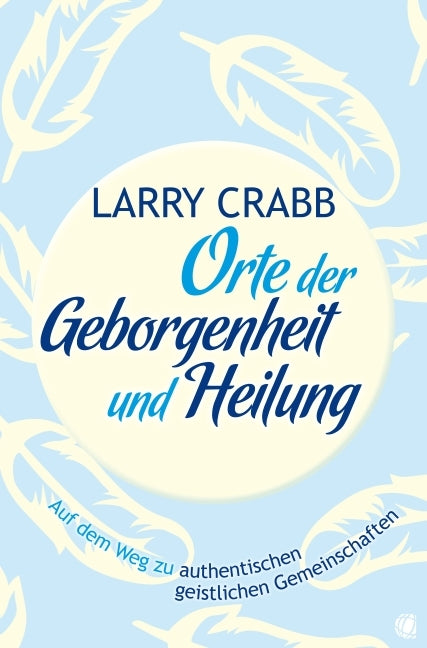Orte der Geborgenheit und Heilung (Larry J Crabb)