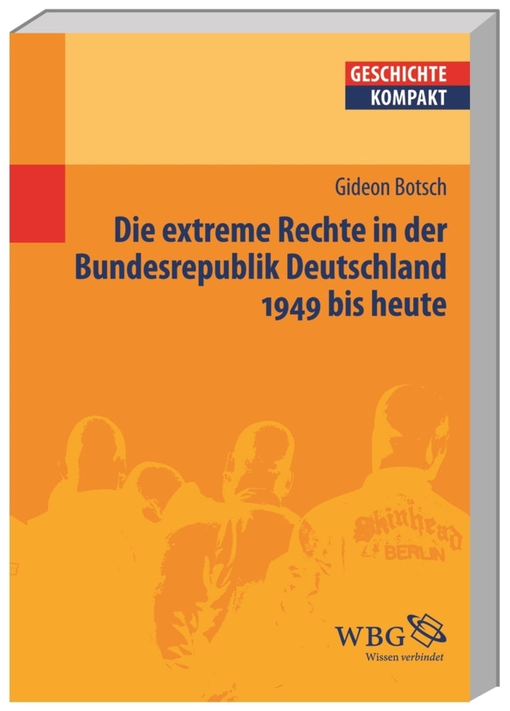 Die extreme Rechte in der Bundesrepublik Deutschland. 1949 bis heute (Gideon Botsch)