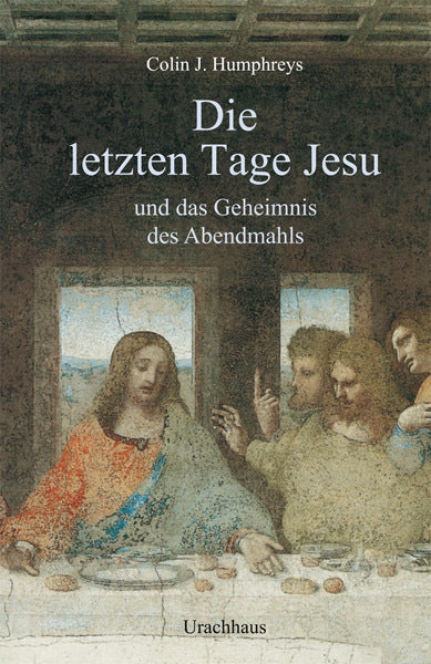 Die letzten Tage Jesu (Colin J Humphreys)