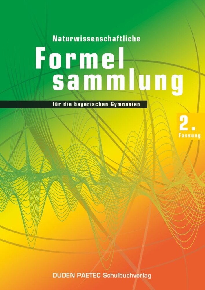 Naturwissenschaftliche Formelsammlung für die bayerischen Gymnasien, 2. Fassung (Bayerisches Staatsministerium Für Unterricht Und Kultus)