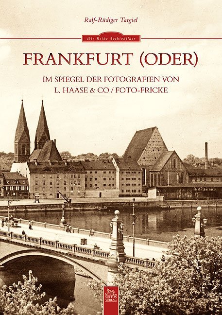 Frankfurt (Oder) im Spiegel der Fotografien von L. Haase & Co. / Foto-Fricke (Ralf-Rüdiger Targiel)