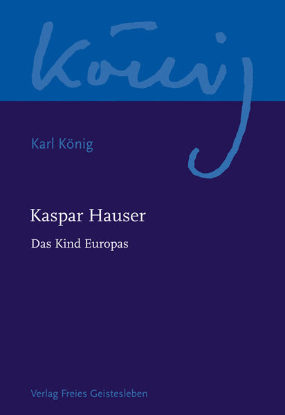 Kaspar Hauser - Das Kind Europas (Karl König)