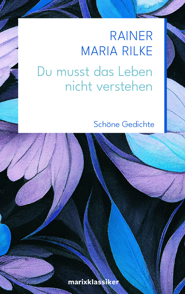 Du musst das Leben nicht verstehen (Rainer Maria Rilke)