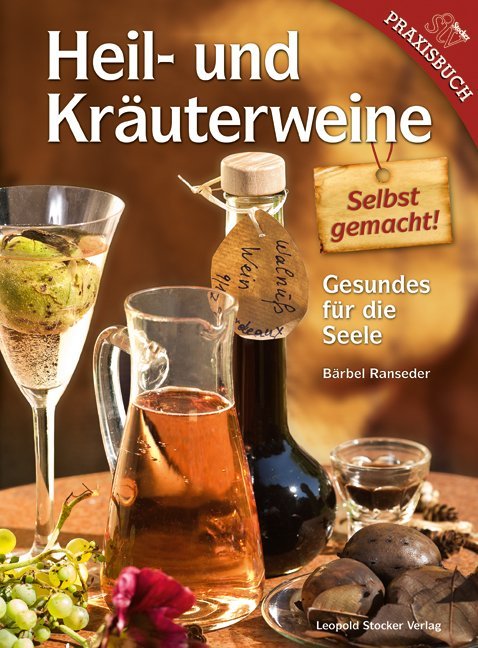 Heil- und Kräuterweine selbst gemacht! (Bärbel Ranseder)